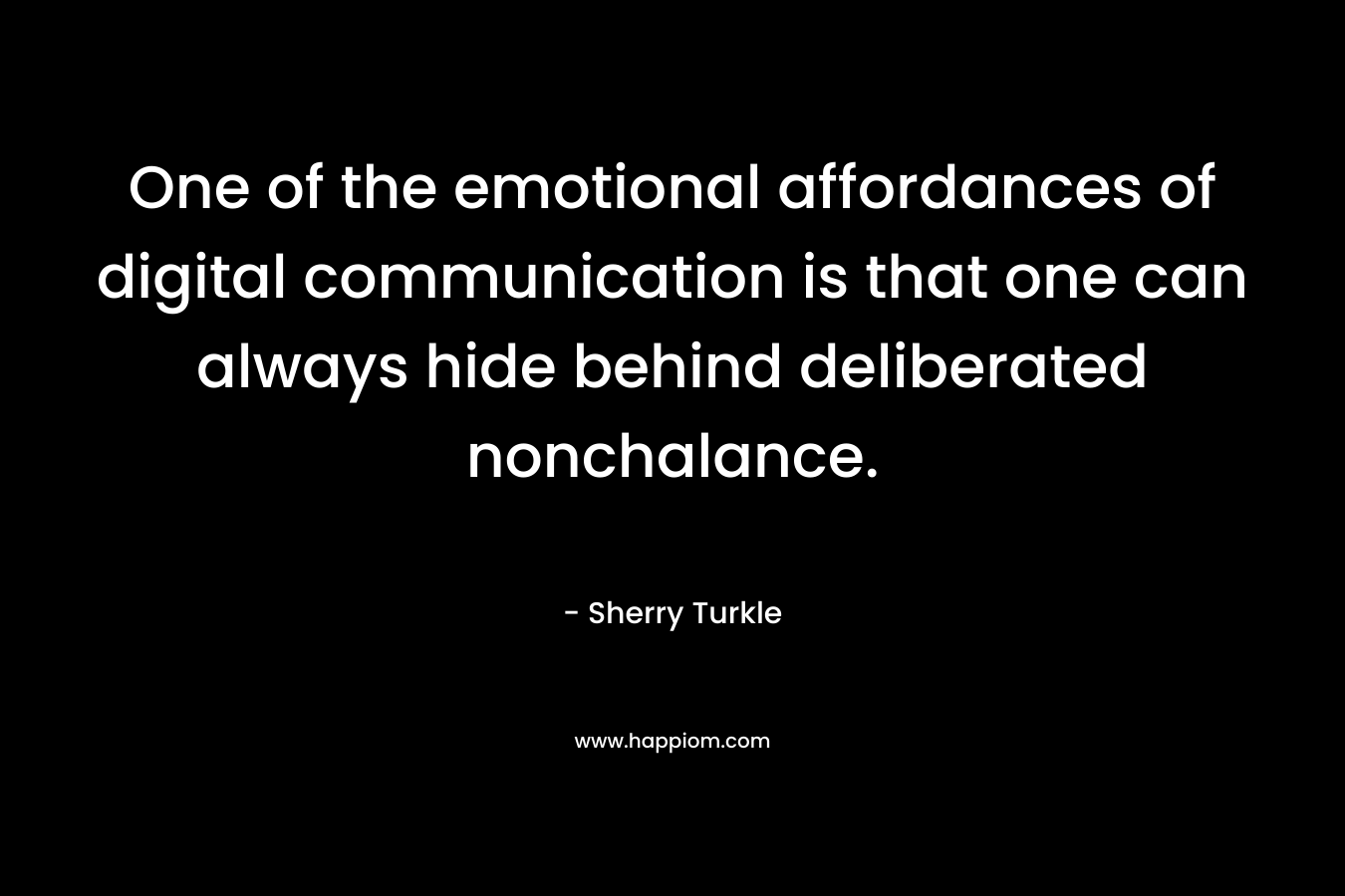 One of the emotional affordances of digital communication is that one can always hide behind deliberated nonchalance.