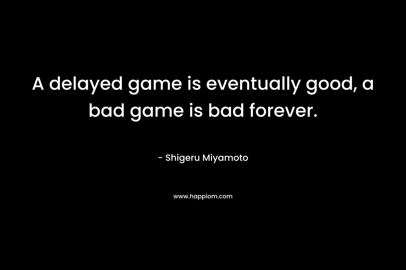 A delayed game is eventually good, a bad game is bad forever.