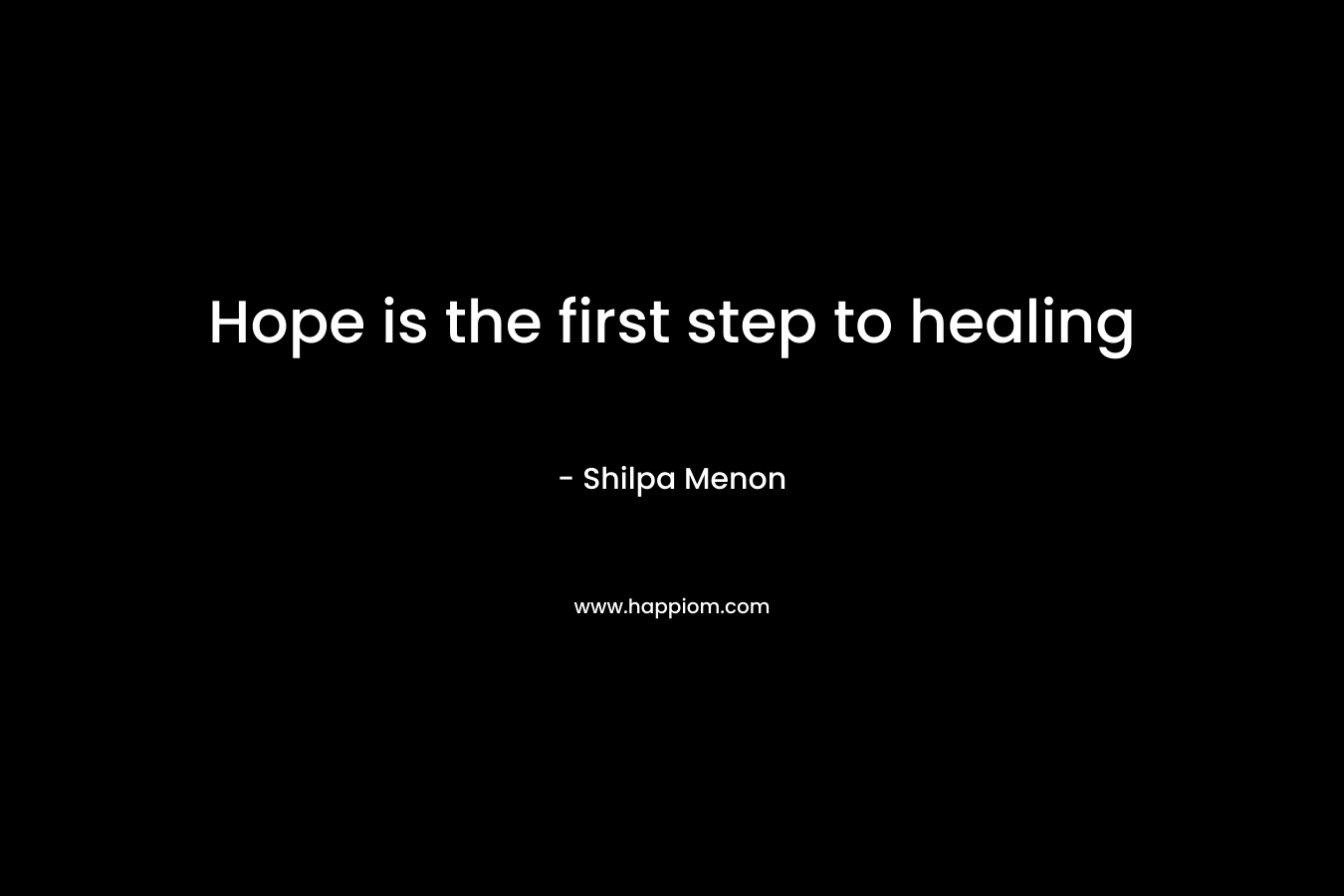 Hope is the first step to healing – Shilpa Menon