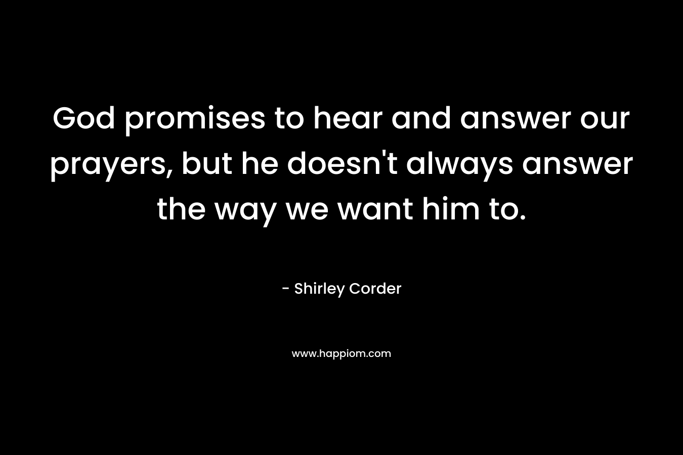 God promises to hear and answer our prayers, but he doesn't always answer the way we want him to.