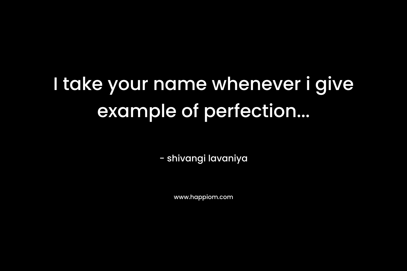 I take your name whenever i give example of perfection...