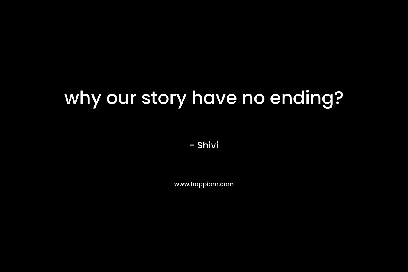 why our story have no ending? – Shivi