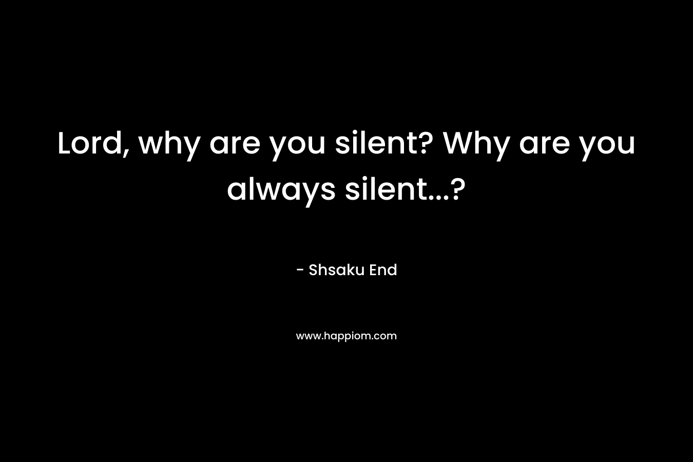 Lord, why are you silent? Why are you always silent…? – Shsaku End