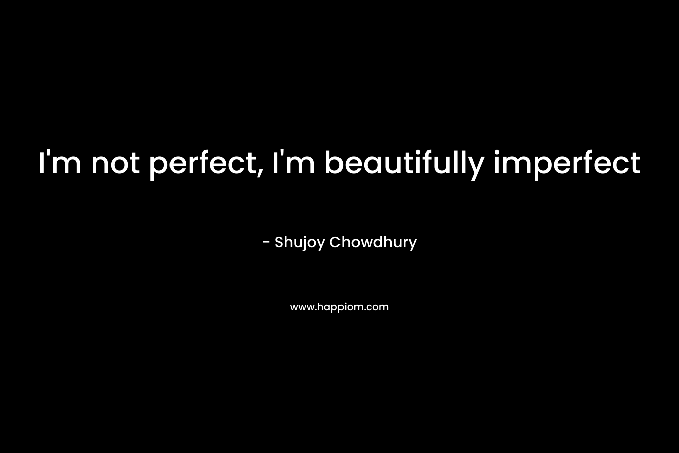 I’m not perfect, I’m beautifully imperfect – Shujoy Chowdhury