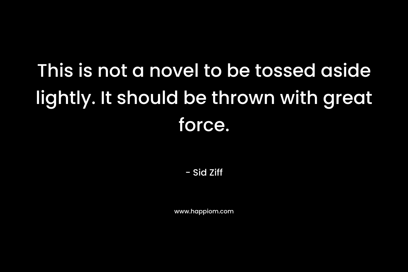 This is not a novel to be tossed aside lightly. It should be thrown with great force.