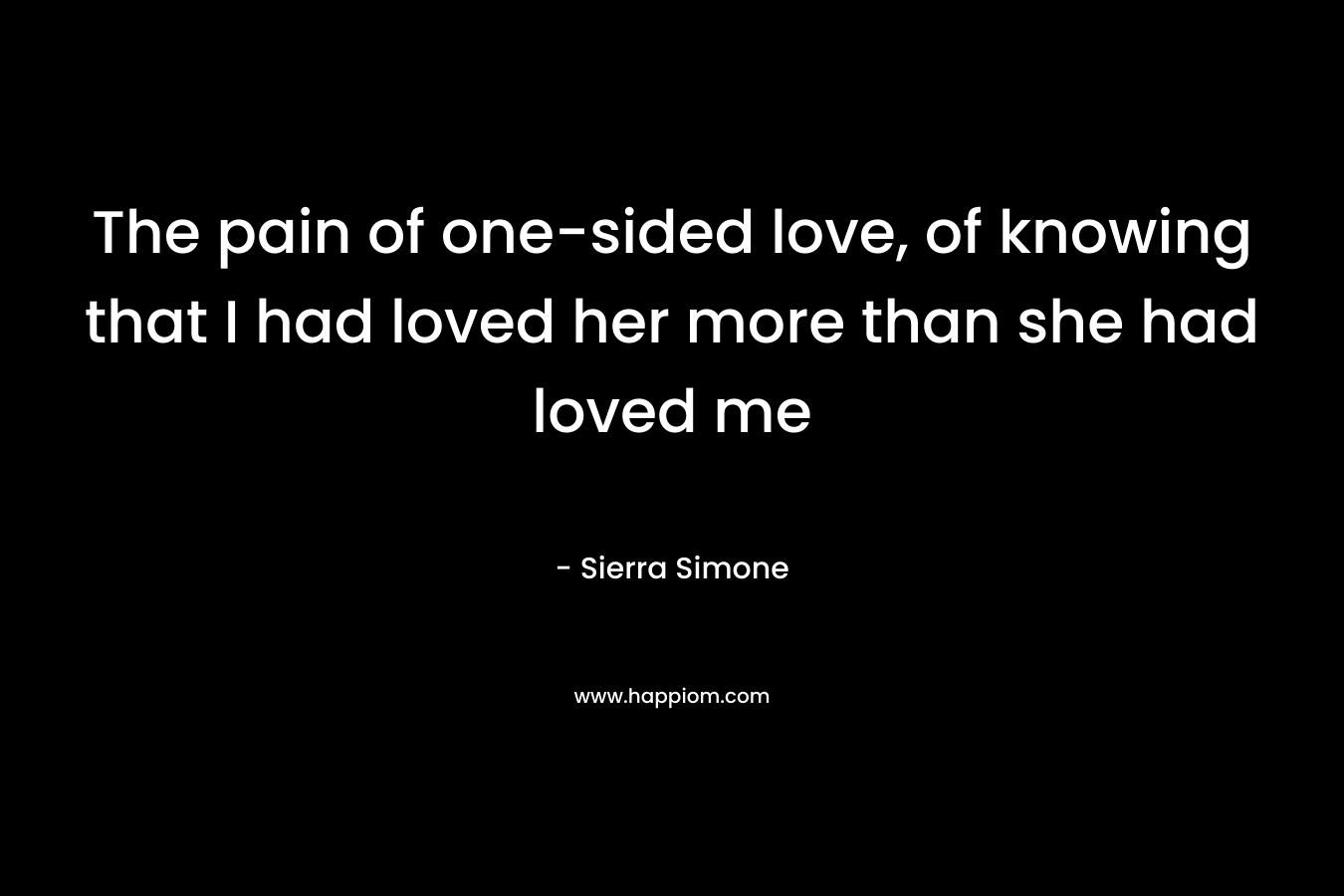 The pain of one-sided love, of knowing that I had loved her more than she had loved me – Sierra Simone