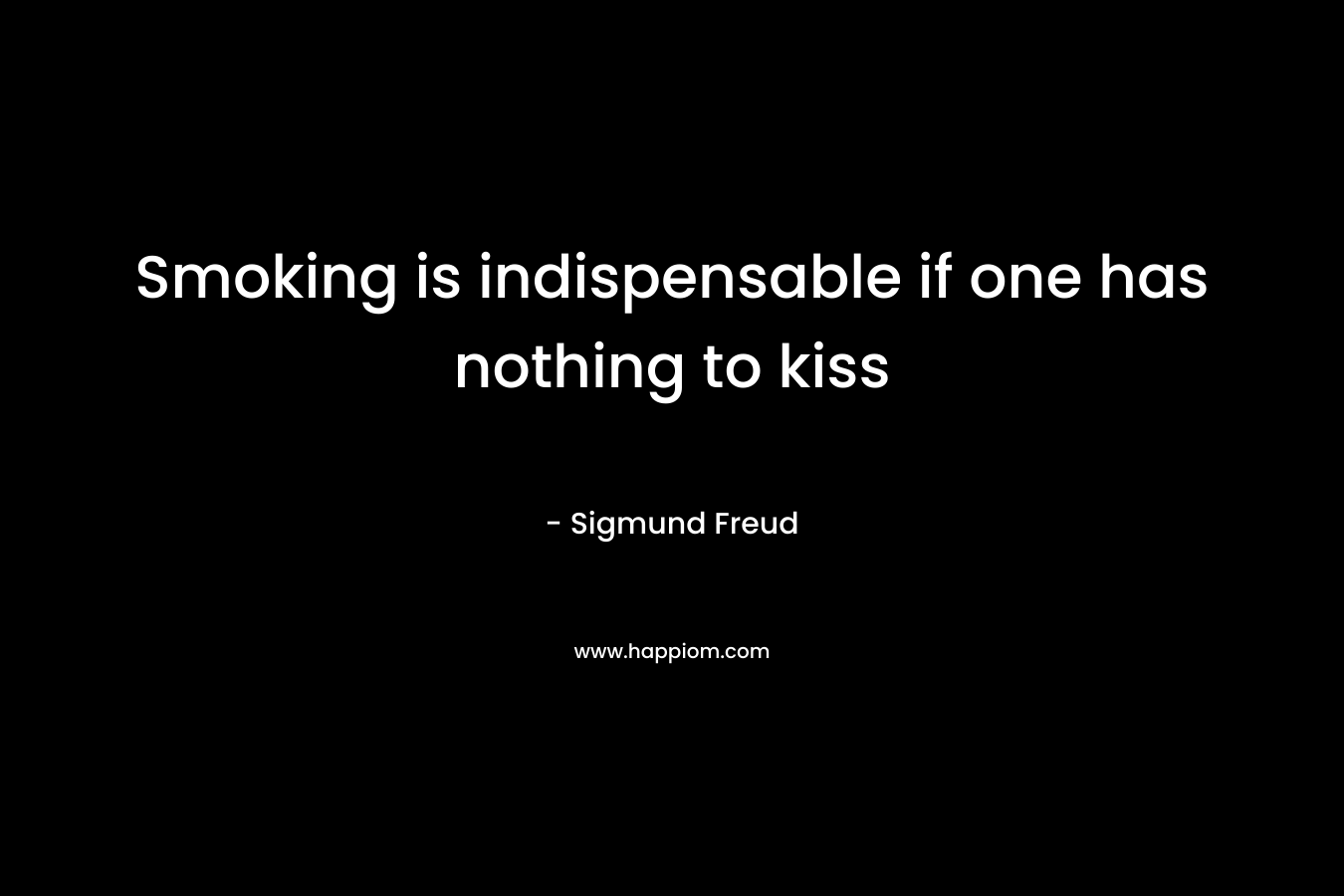 Smoking is indispensable if one has nothing to kiss