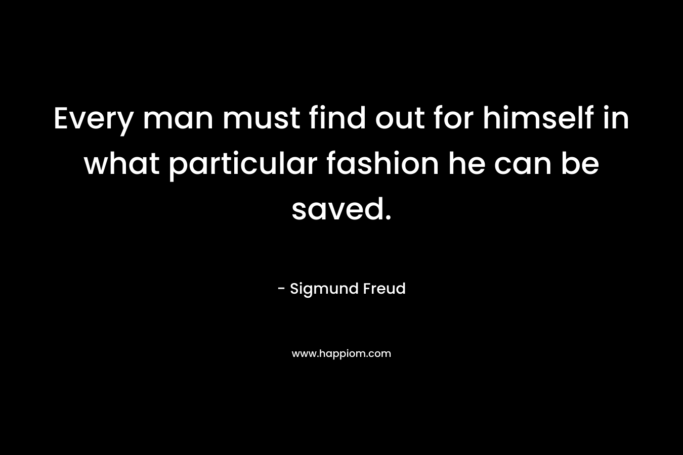 Every man must find out for himself in what particular fashion he can be saved.