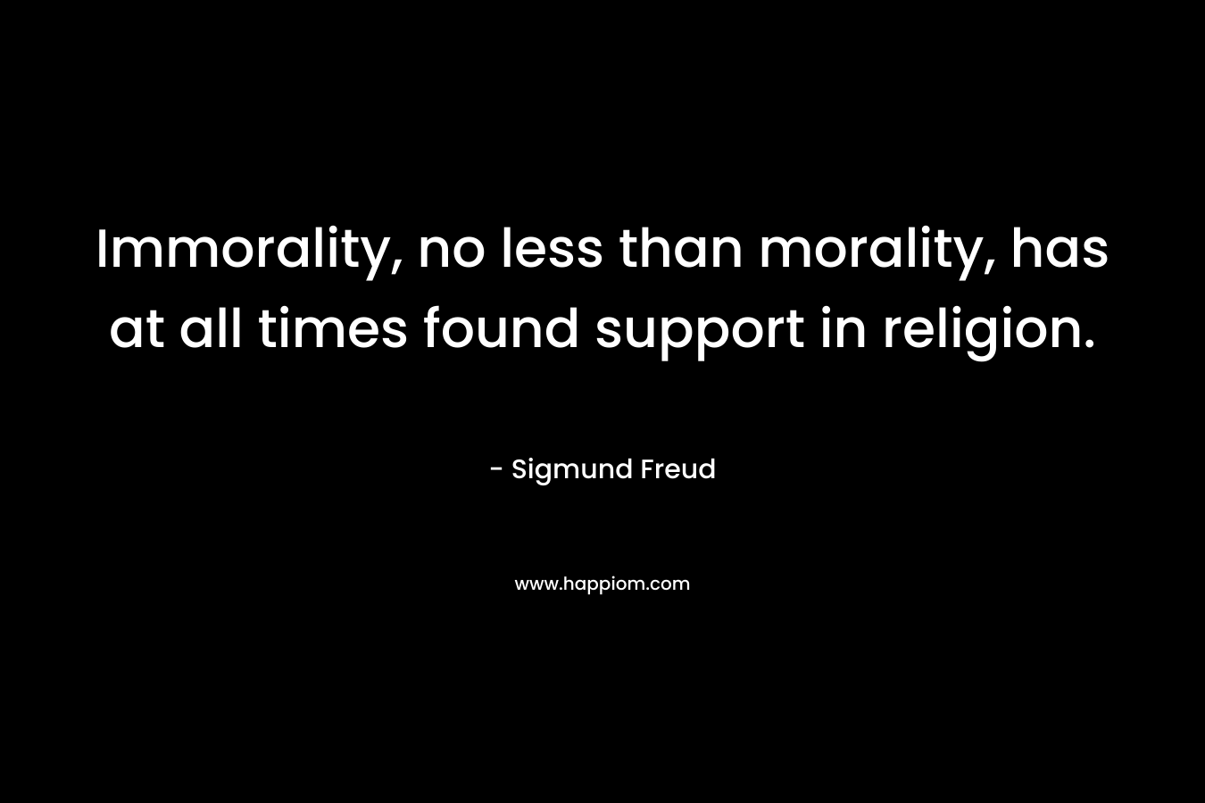 Immorality, no less than morality, has at all times found support in religion.