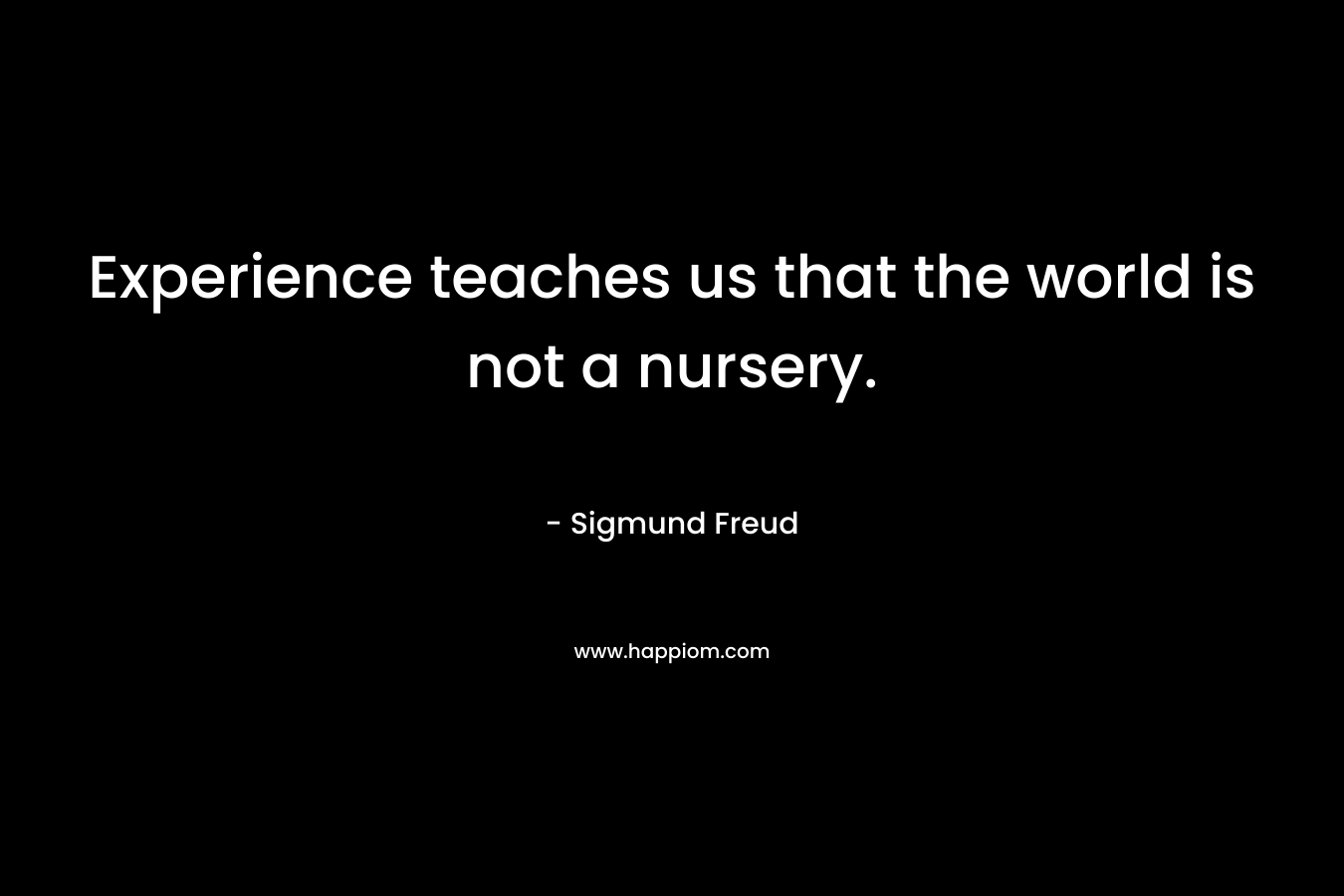 Experience teaches us that the world is not a nursery.