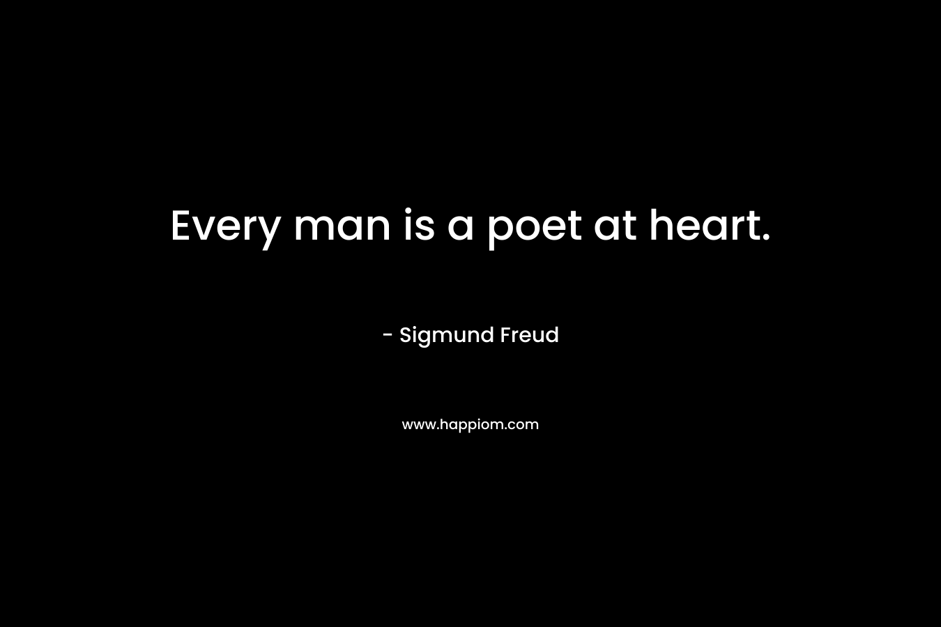Every man is a poet at heart.