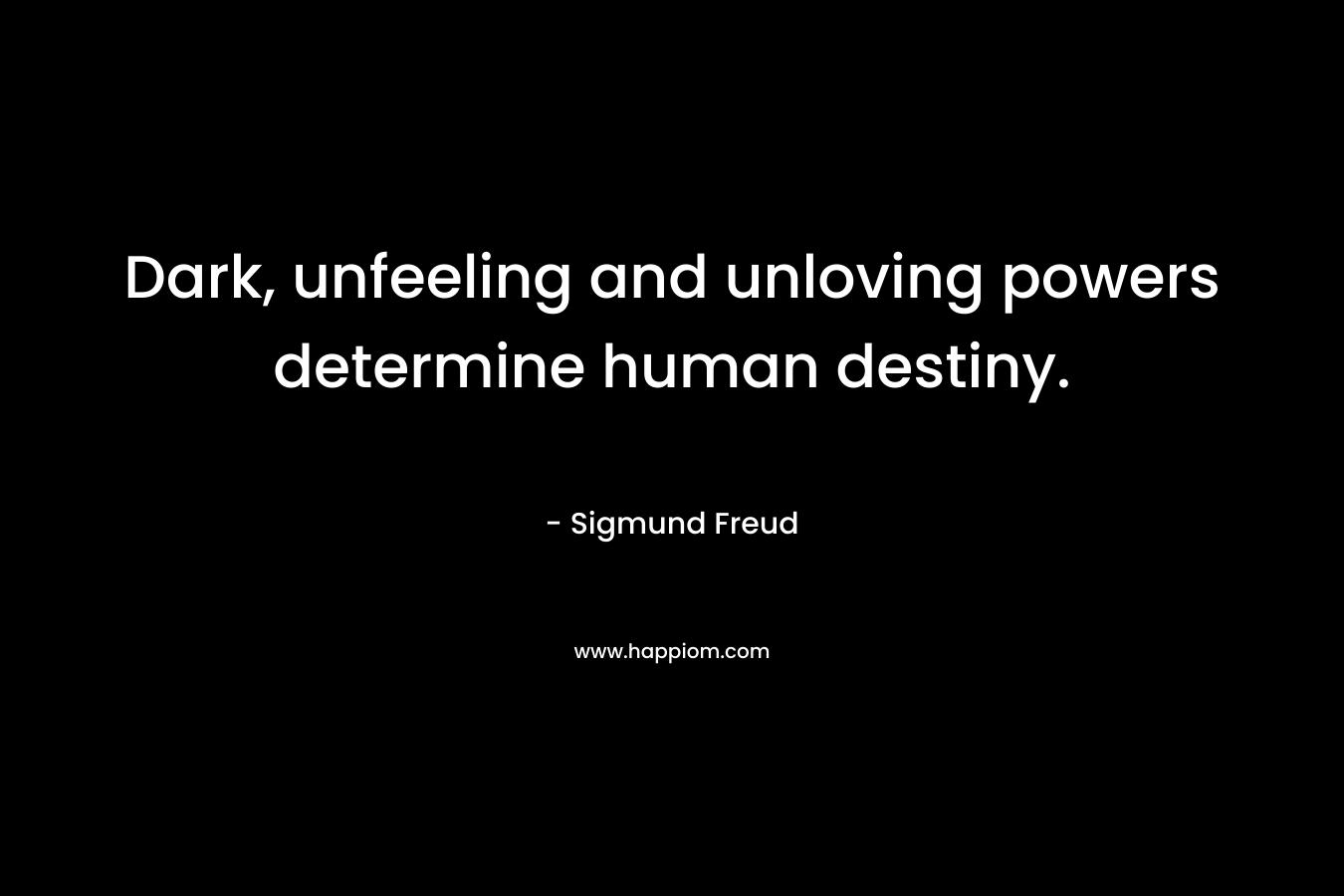 Dark, unfeeling and unloving powers determine human destiny.