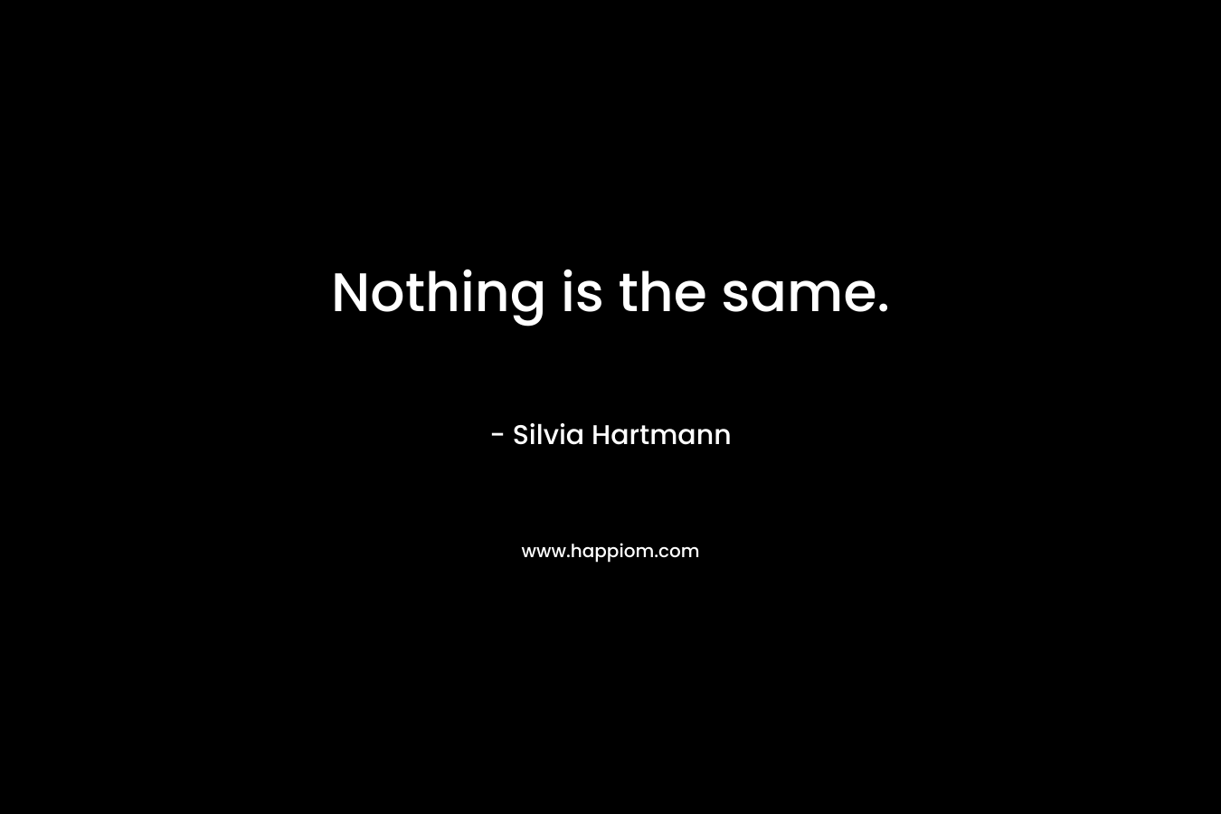 Nothing is the same. – Silvia Hartmann