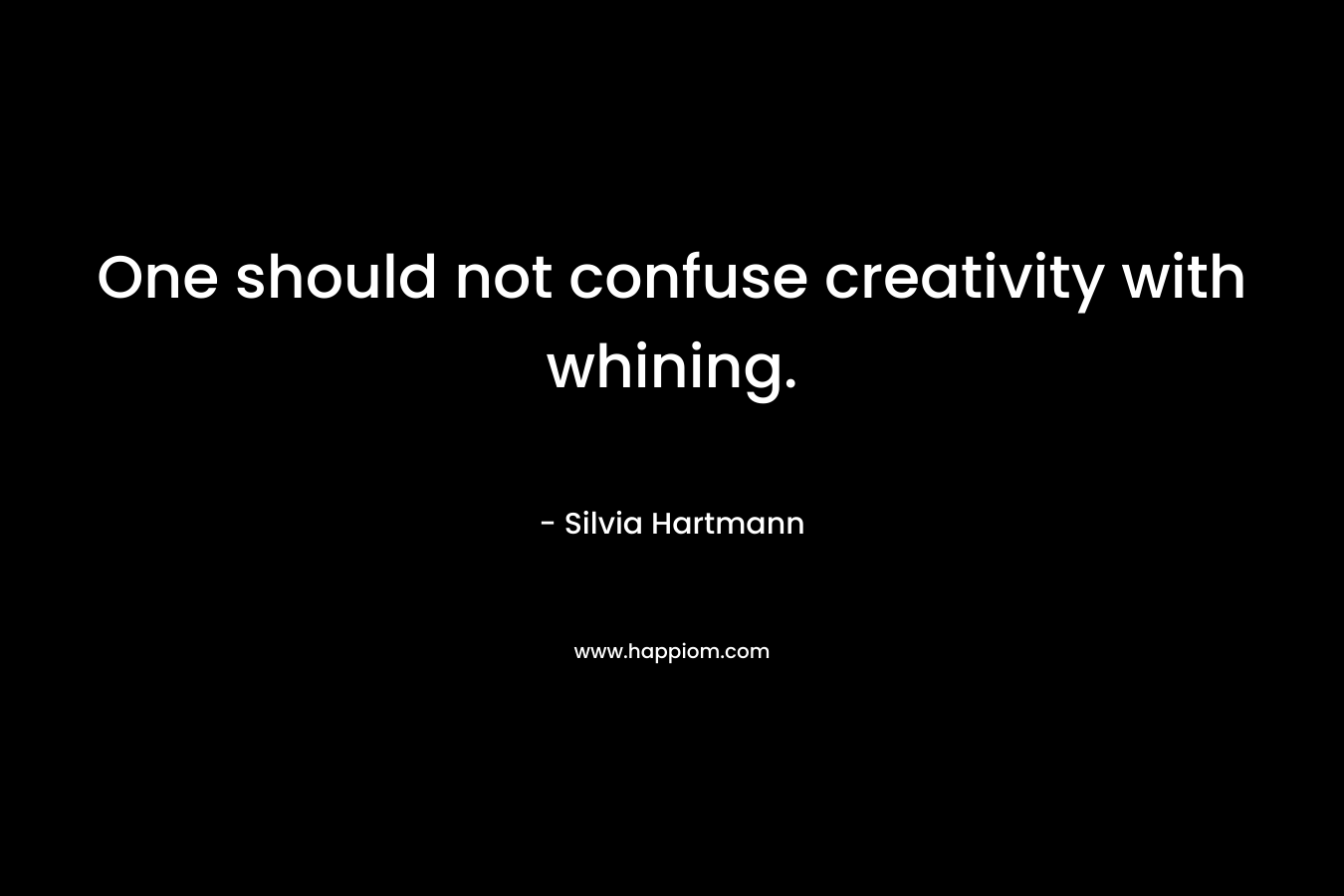 One should not confuse creativity with whining.