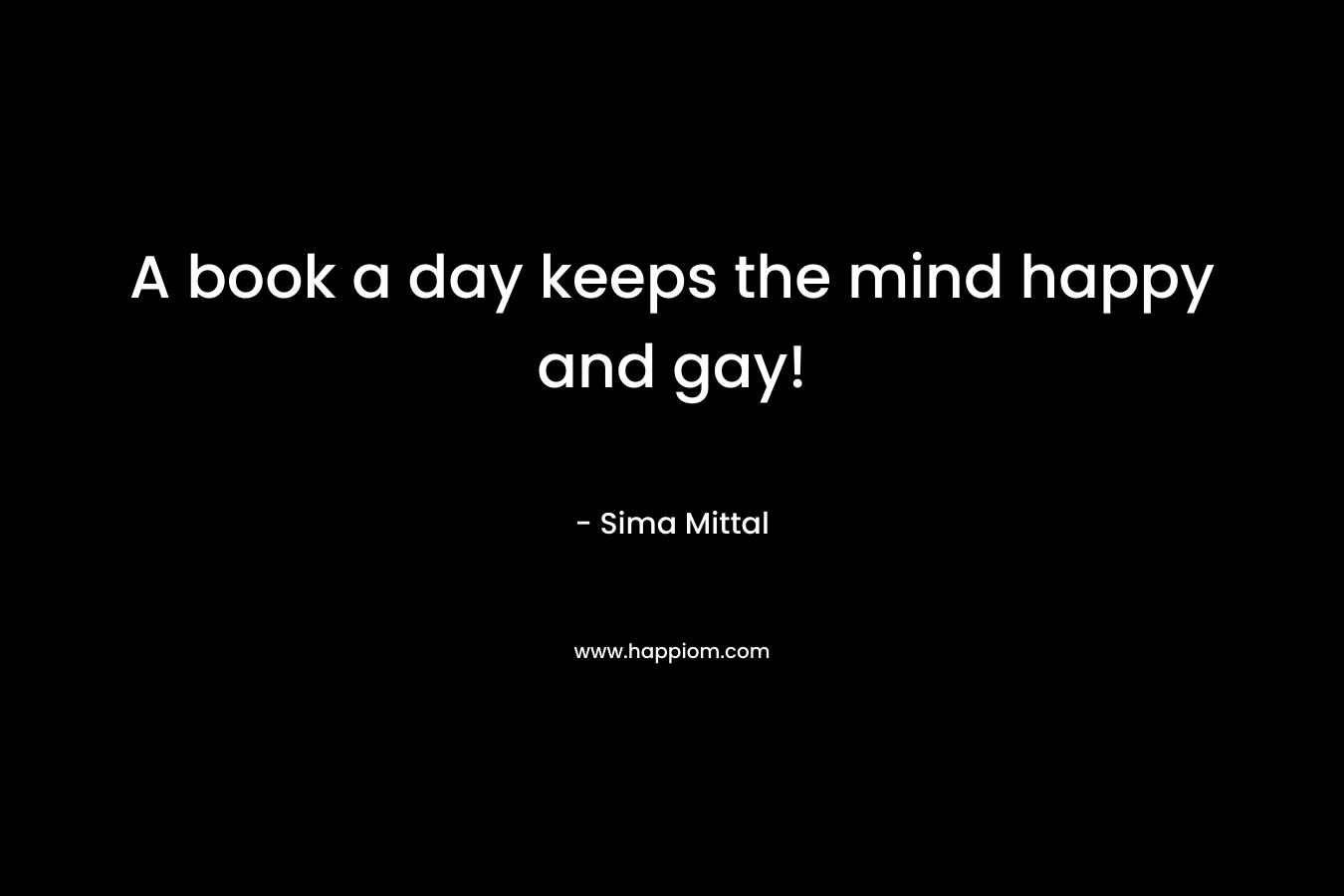 A book a day keeps the mind happy and gay!