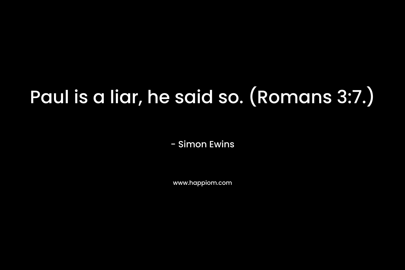 Paul is a liar, he said so. (Romans 3:7.)