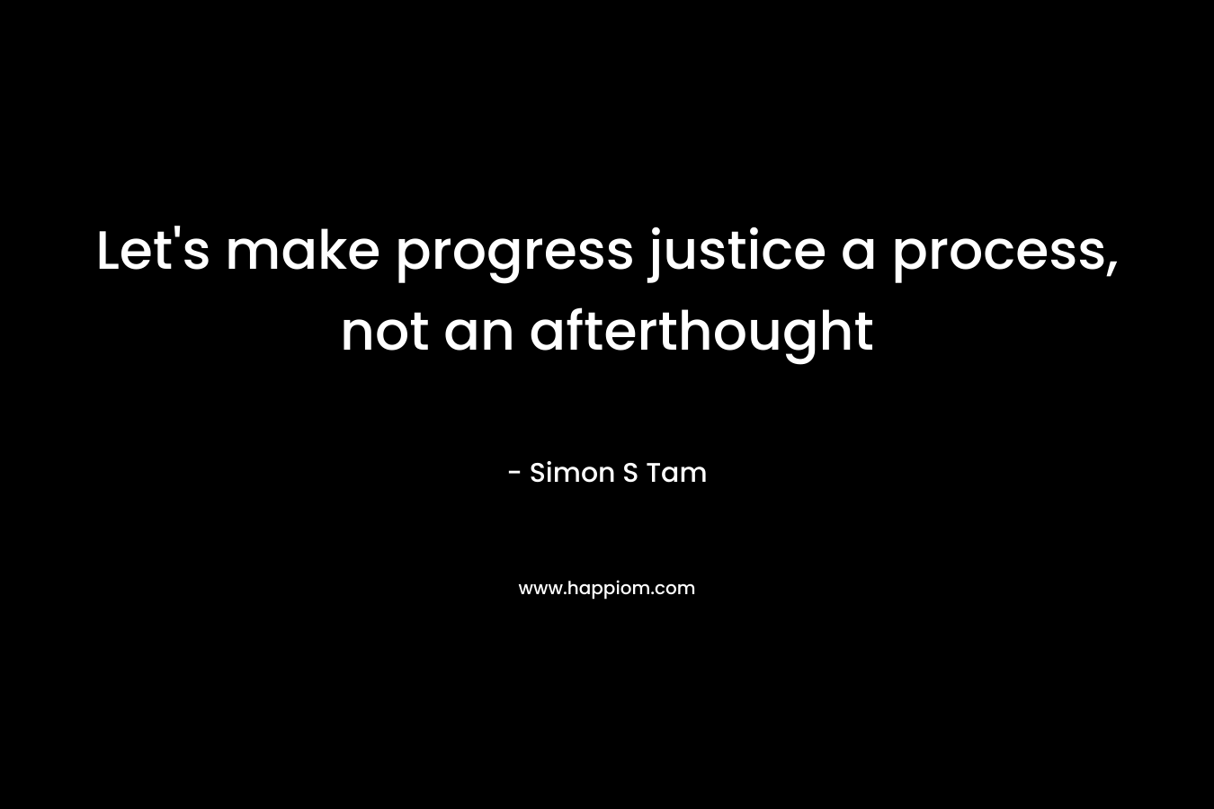Let’s make progress justice a process, not an afterthought – Simon S Tam