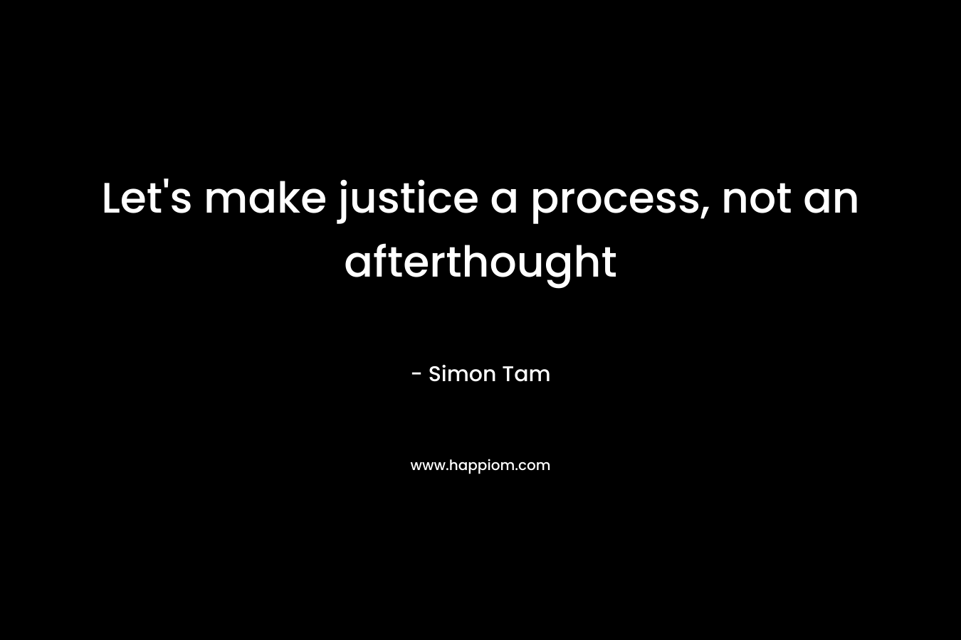 Let's make justice a process, not an afterthought