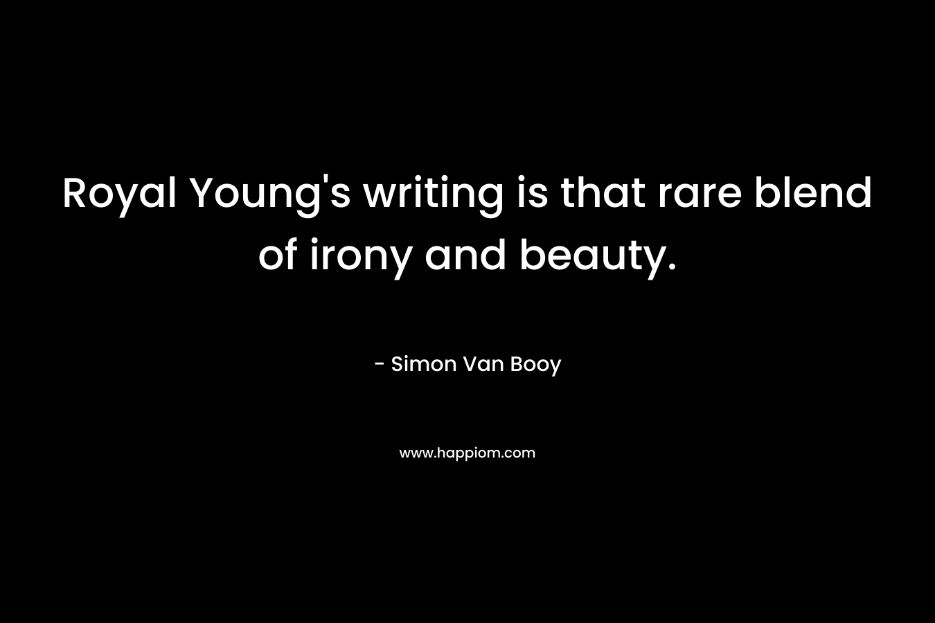 Royal Young’s writing is that rare blend of irony and beauty. – Simon Van Booy