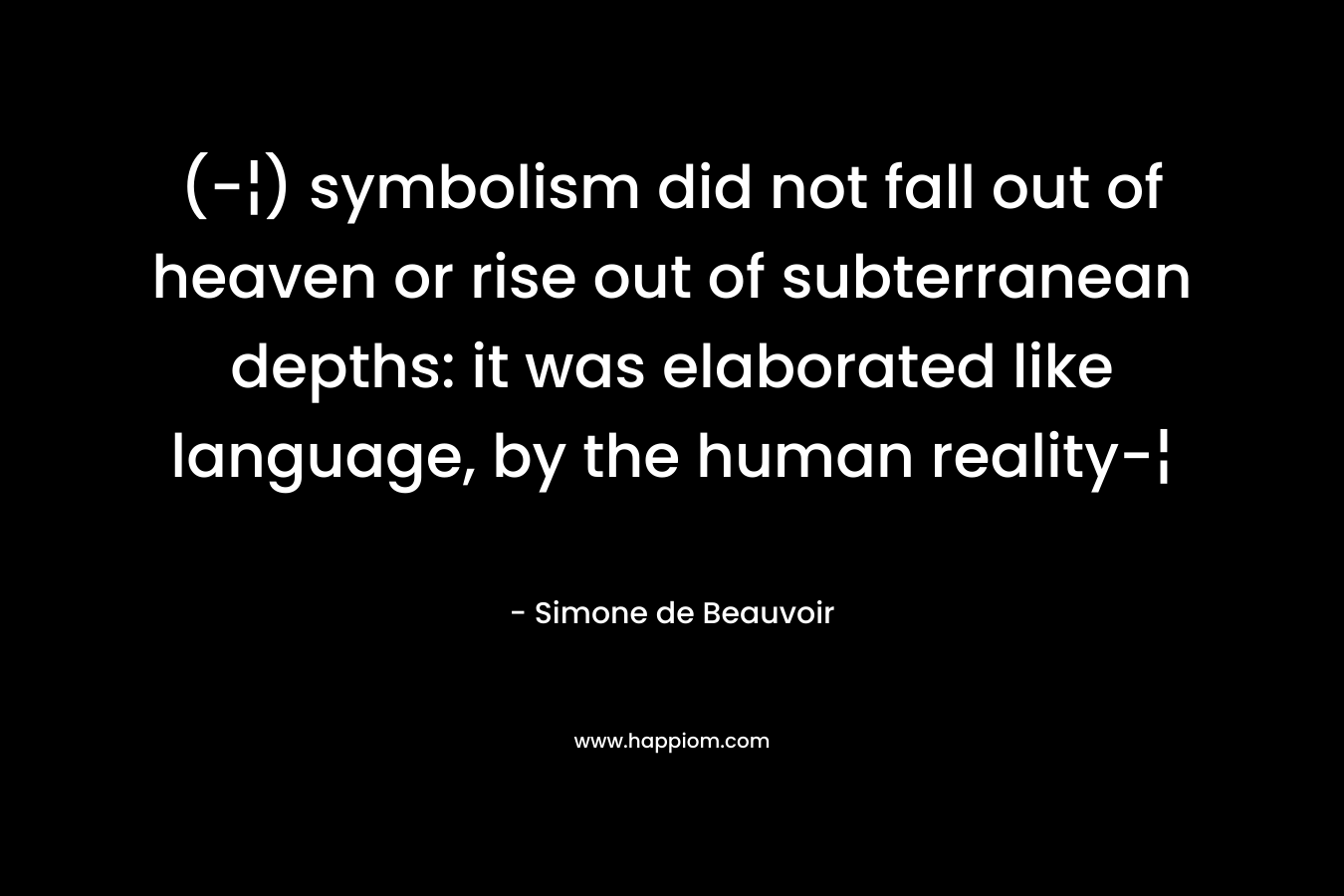 (-¦) symbolism did not fall out of heaven or rise out of subterranean depths: it was elaborated like language, by the human reality-¦