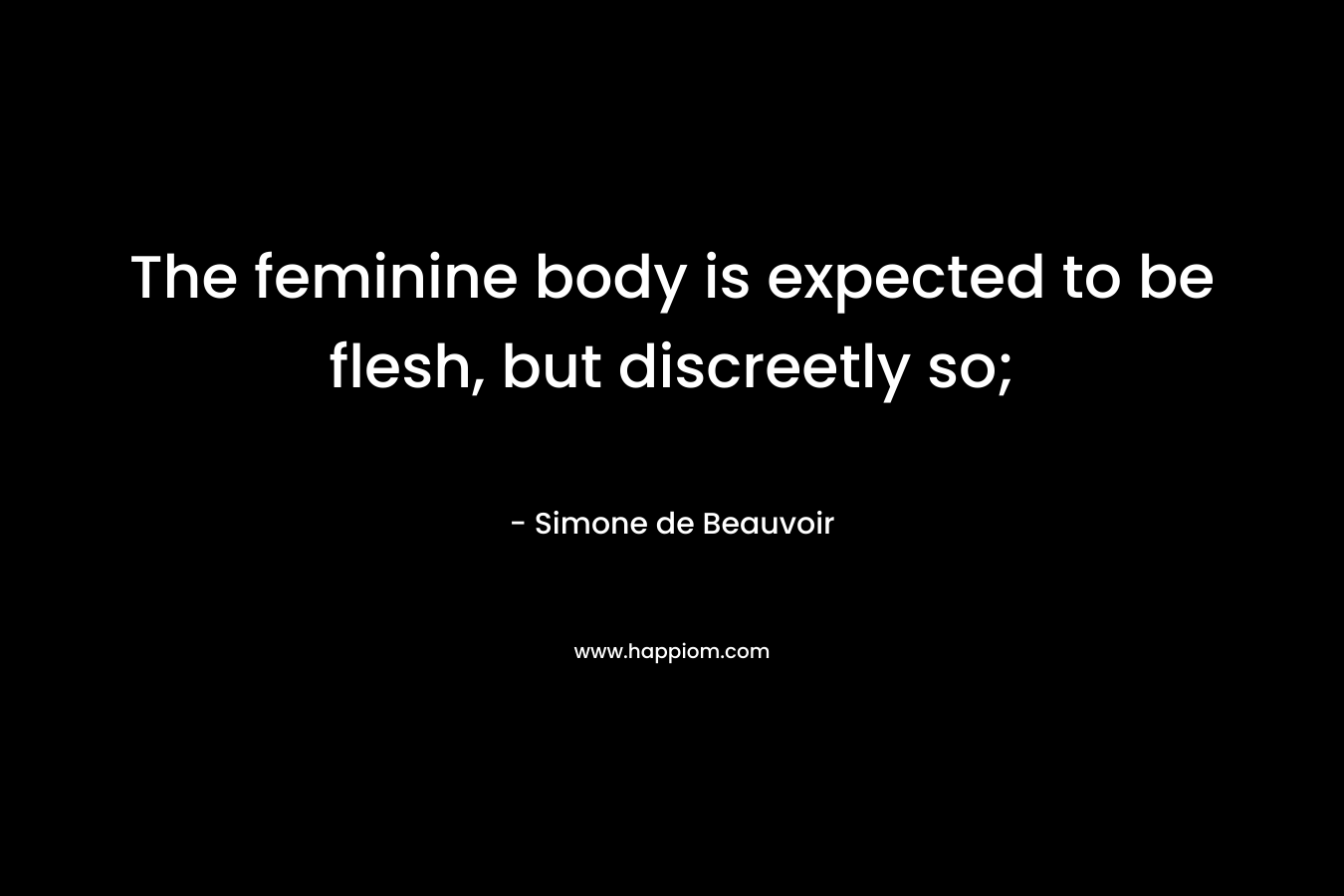 The feminine body is expected to be flesh, but discreetly so;