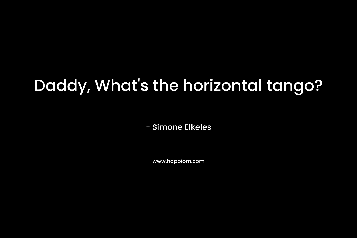 Daddy, What's the horizontal tango?