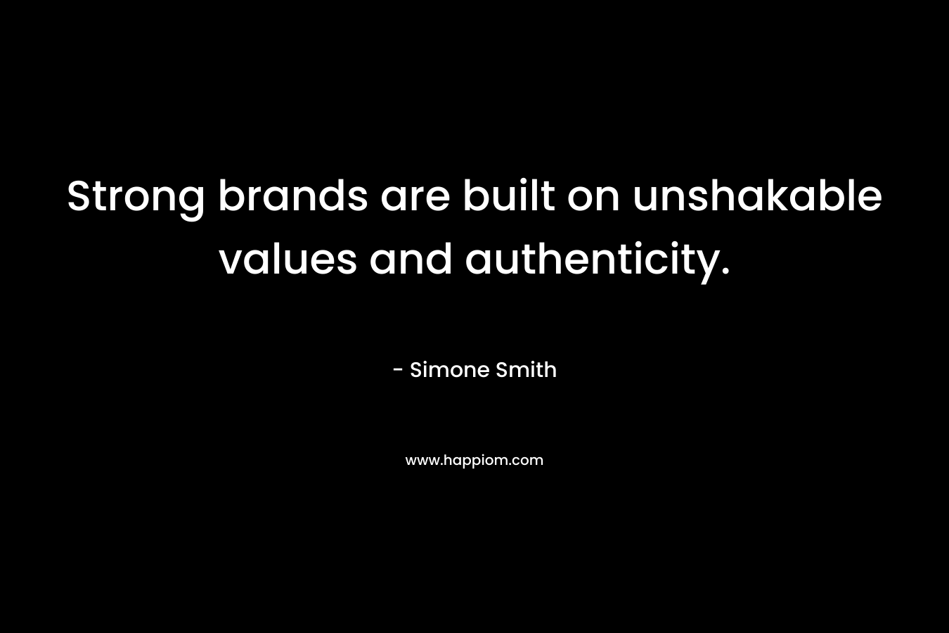 Strong brands are built on unshakable values and authenticity. – Simone Smith