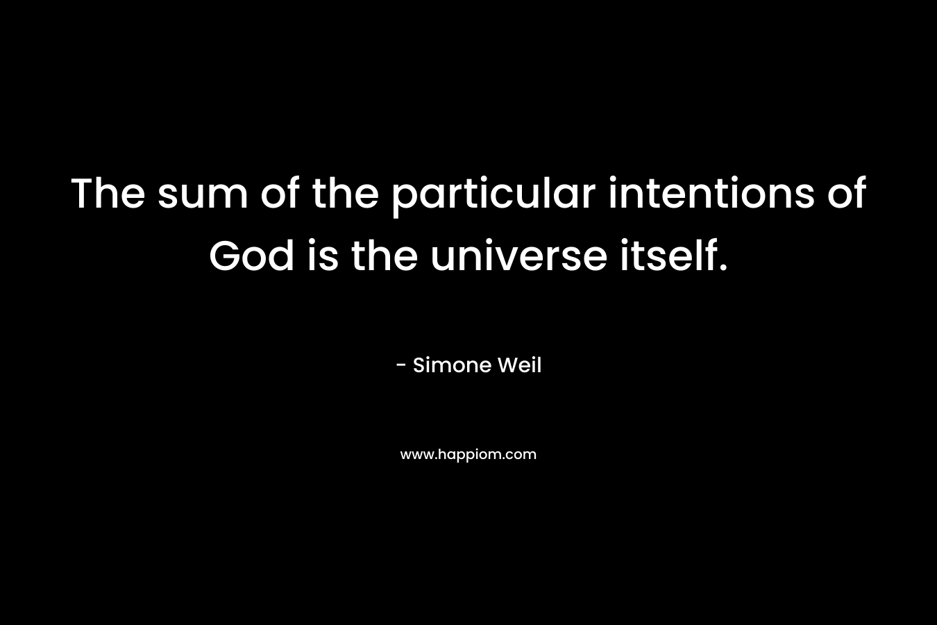 The sum of the particular intentions of God is the universe itself.