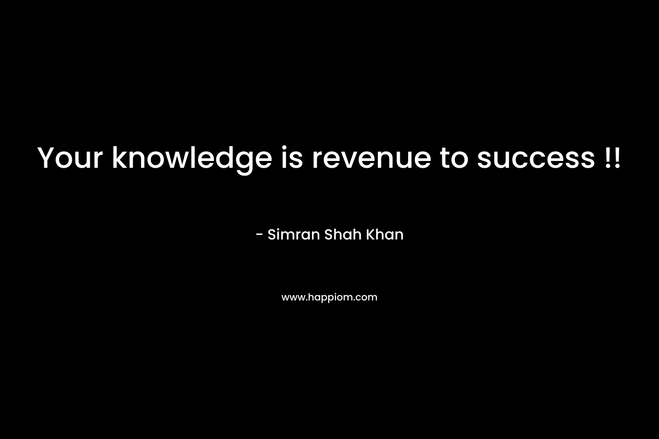 Your knowledge is revenue to success !!