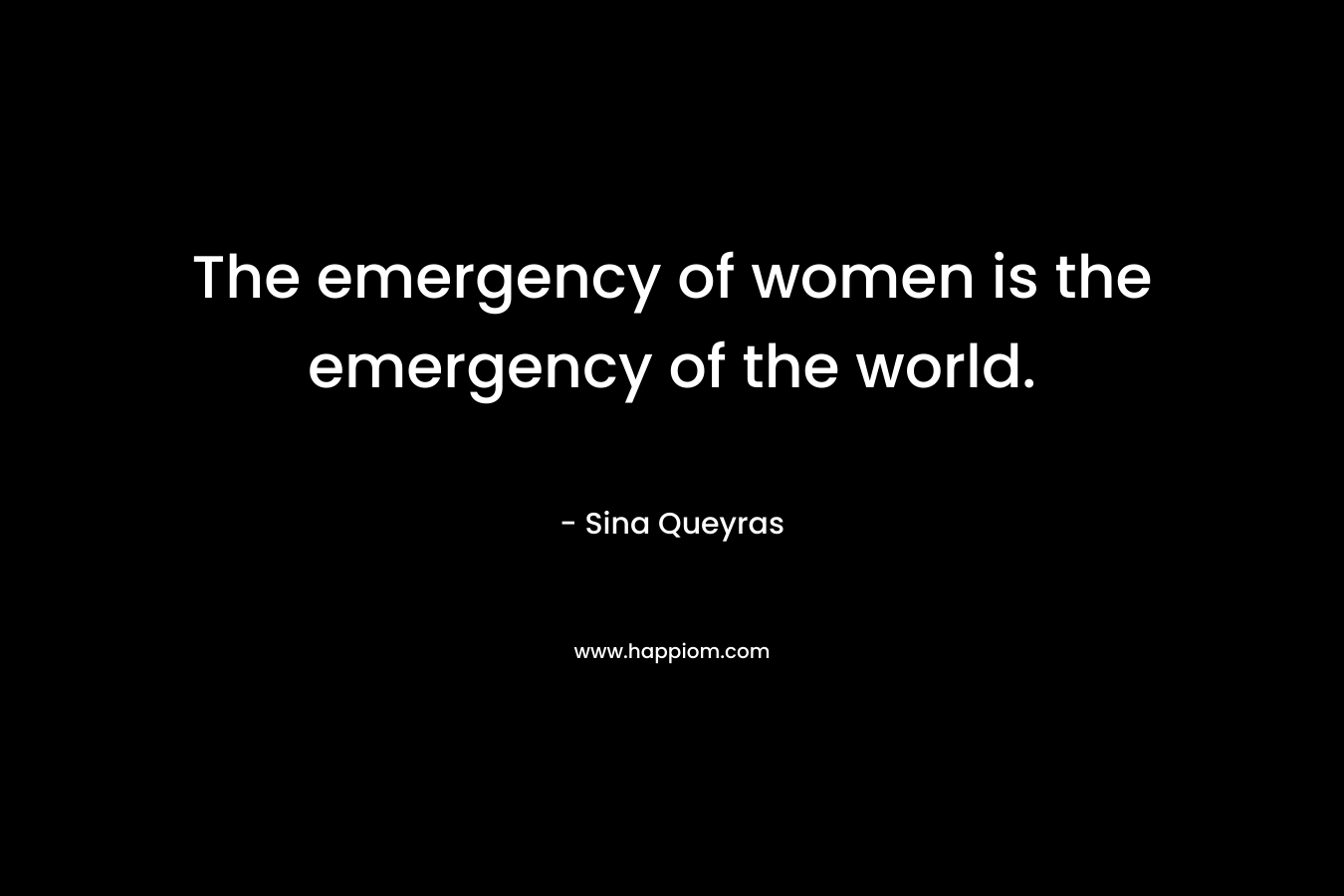 The emergency of women is the emergency of the world.