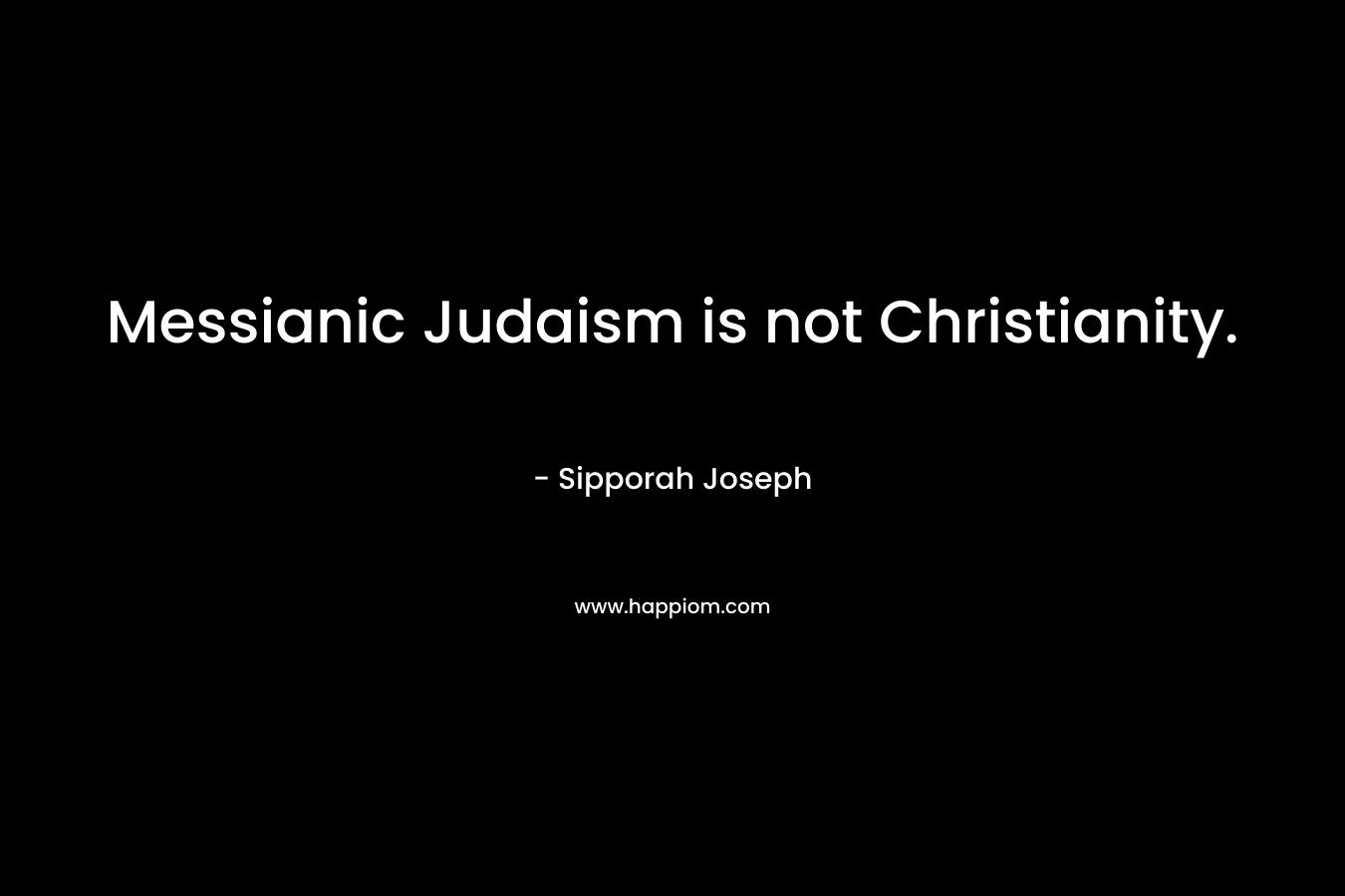 Messianic Judaism is not Christianity.
