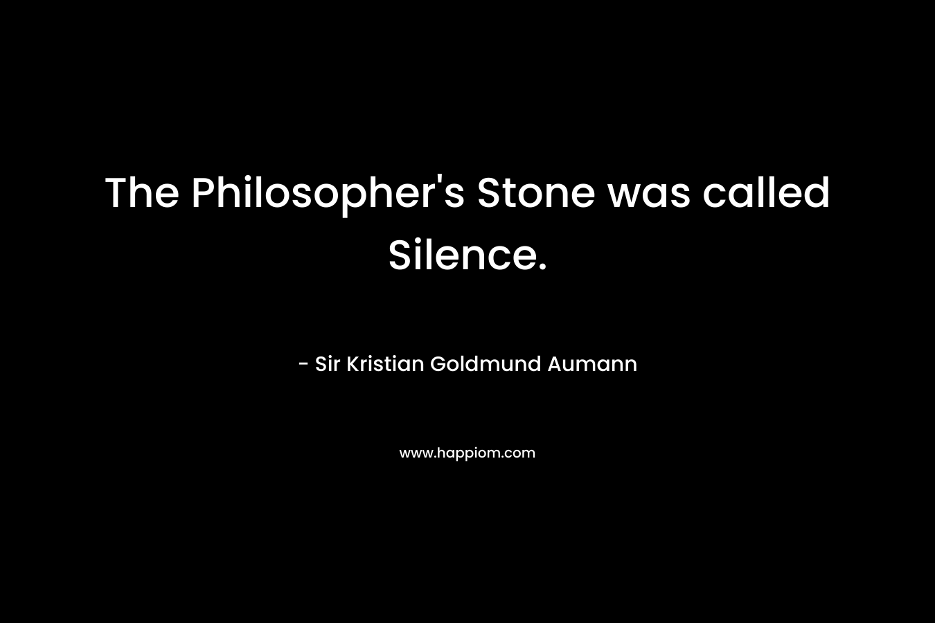 The Philosopher's Stone was called Silence.