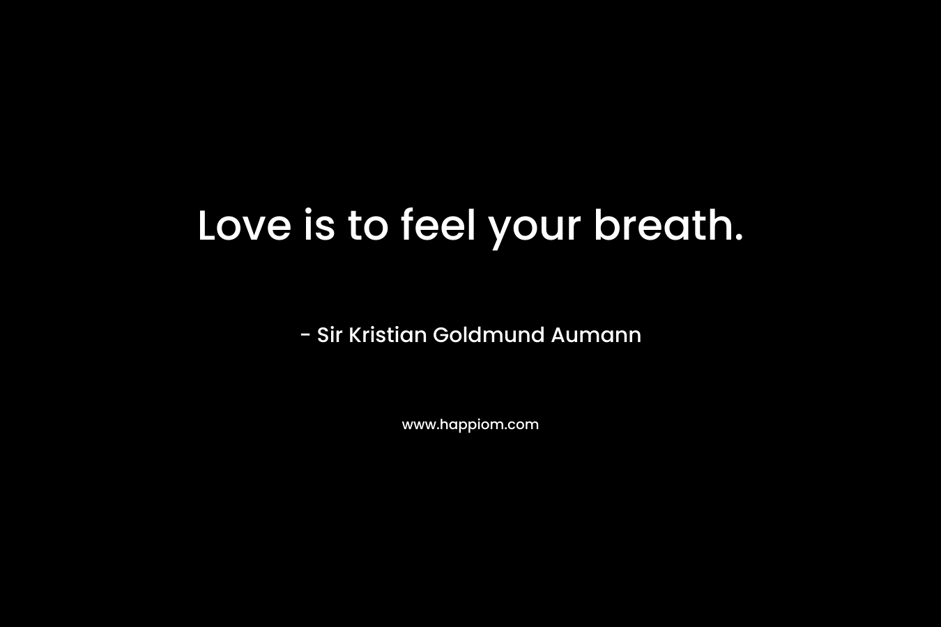 Love is to feel your breath.