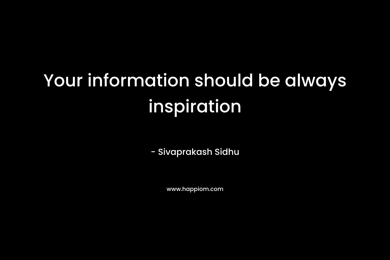 Your information should be always inspiration – Sivaprakash Sidhu