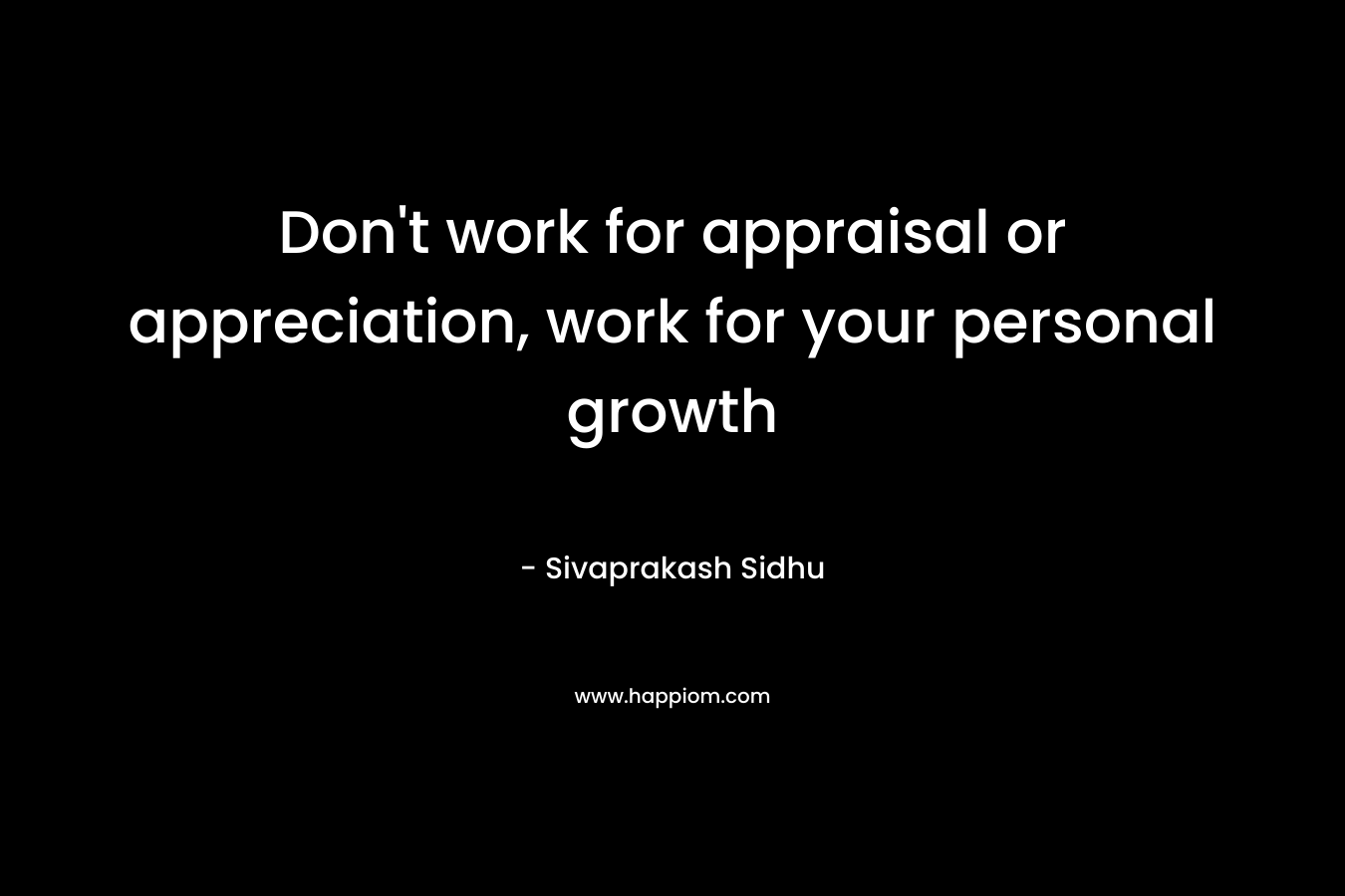 Don’t work for appraisal or appreciation, work for your personal growth – Sivaprakash Sidhu