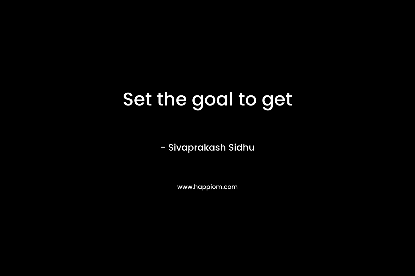 Set the goal to get – Sivaprakash Sidhu