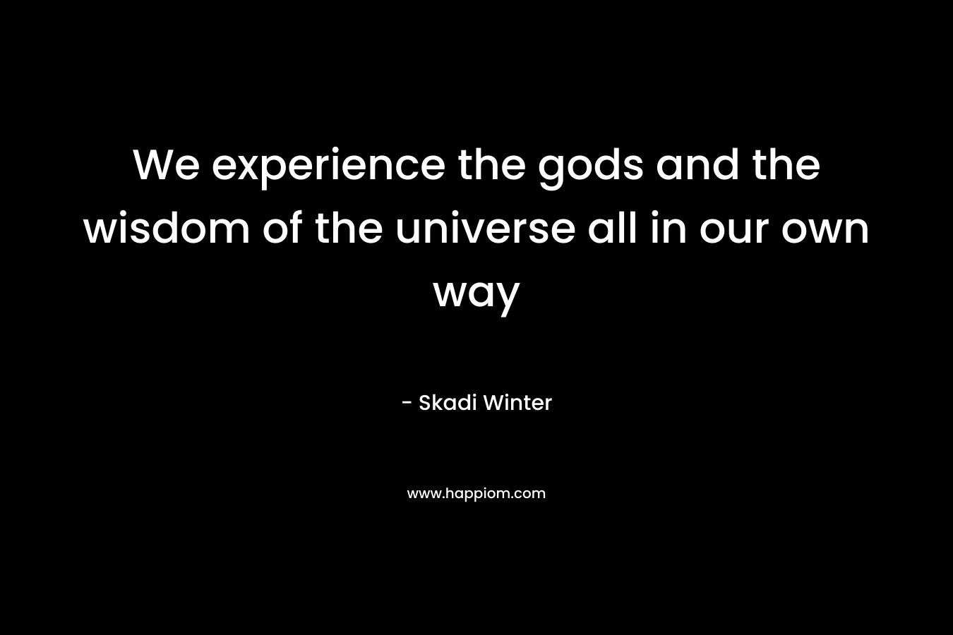 We experience the gods and the wisdom of the universe all in our own way – Skadi Winter