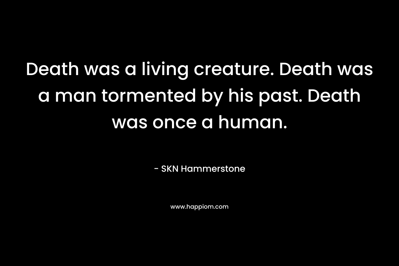 Death was a living creature. Death was a man tormented by his past. Death was once a human.