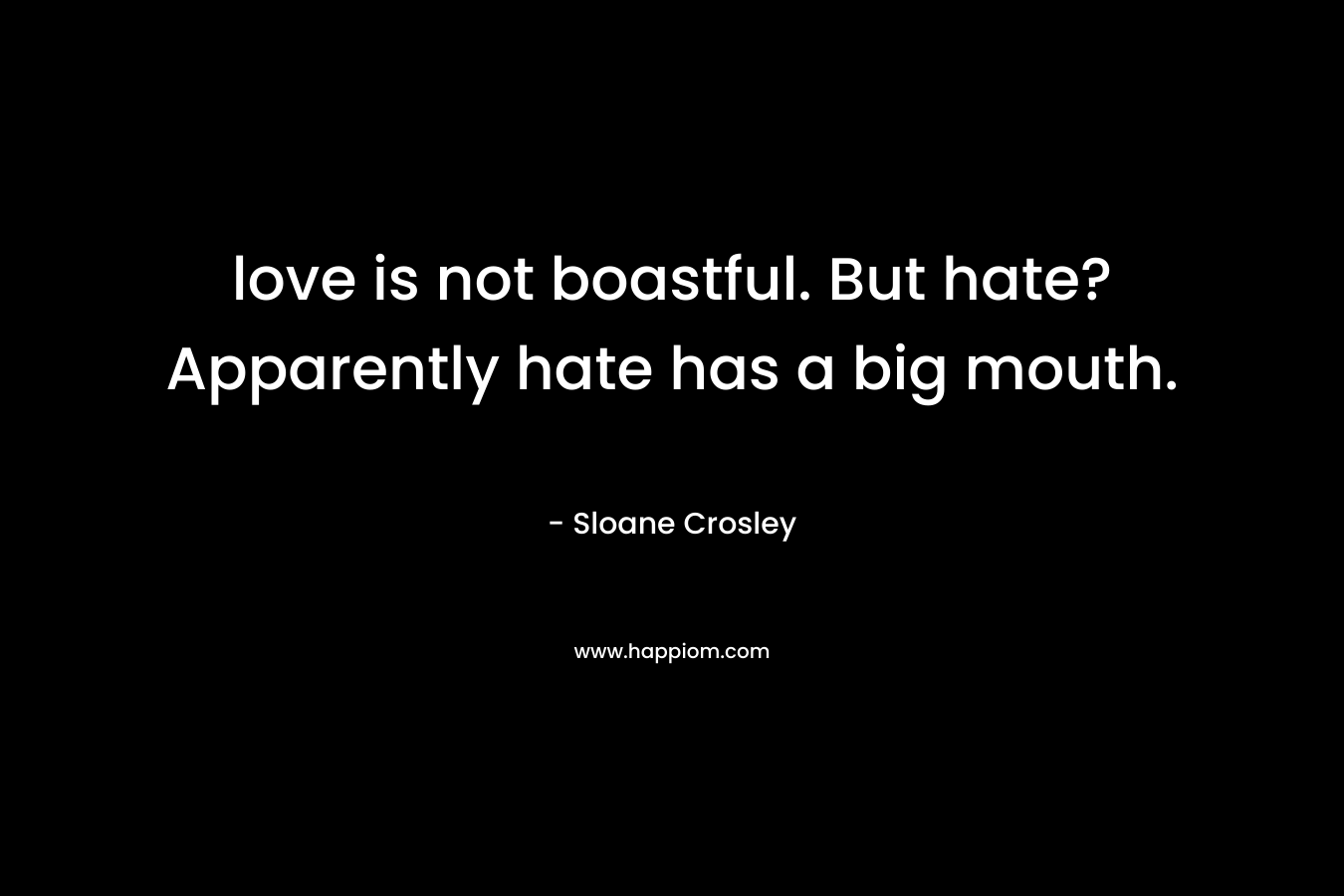 love is not boastful. But hate? Apparently hate has a big mouth.