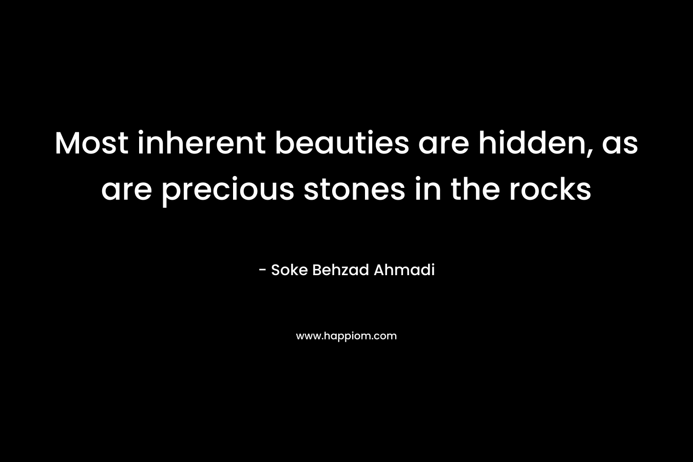 Most inherent beauties are hidden, as are precious stones in the rocks – Soke Behzad Ahmadi
