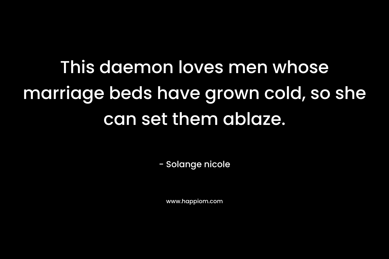 This daemon loves men whose marriage beds have grown cold, so she can set them ablaze.