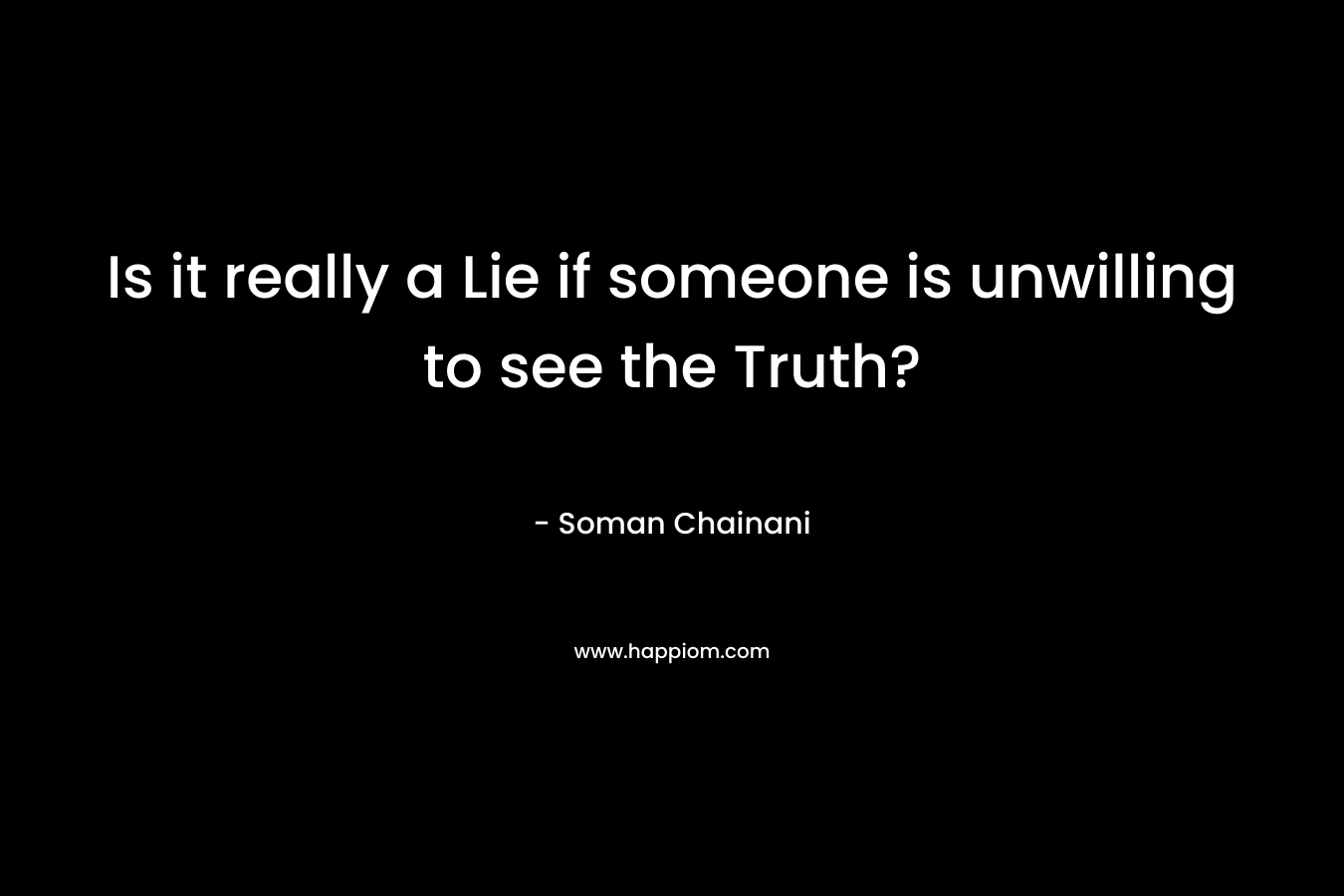 Is it really a Lie if someone is unwilling to see the Truth? – Soman Chainani