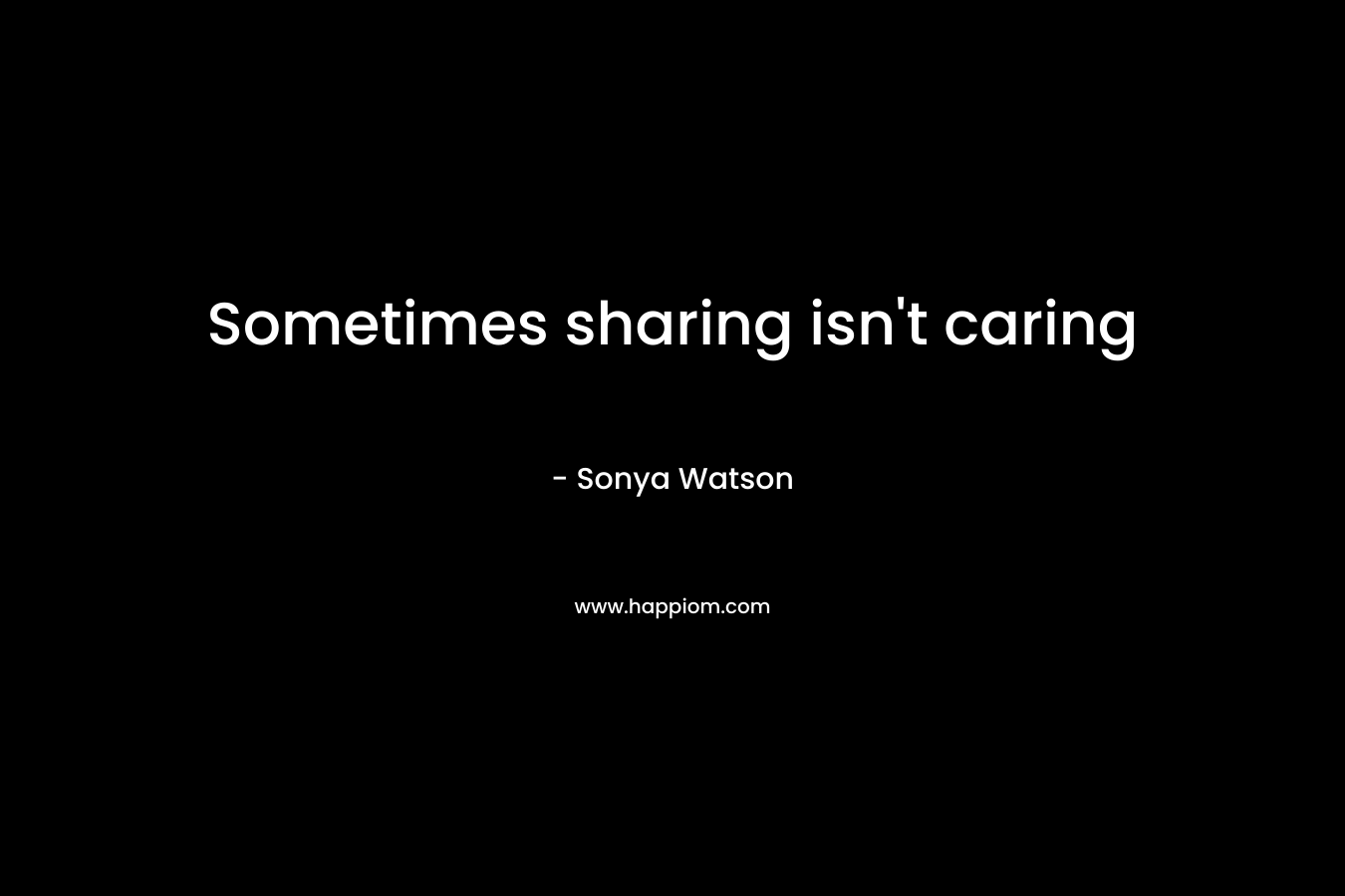 Sometimes sharing isn’t caring – Sonya Watson