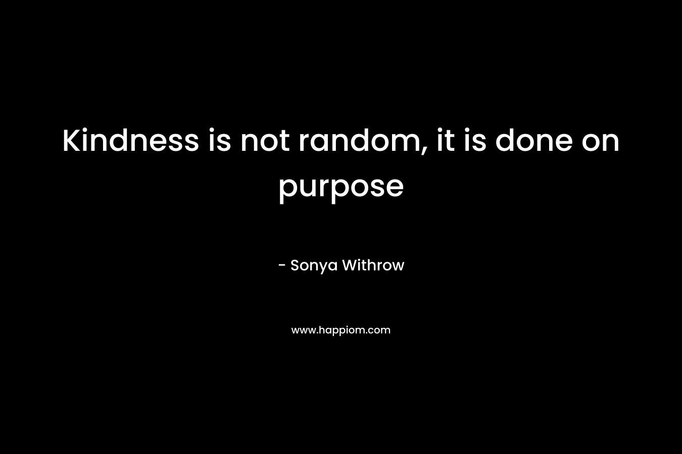 Kindness is not random, it is done on purpose