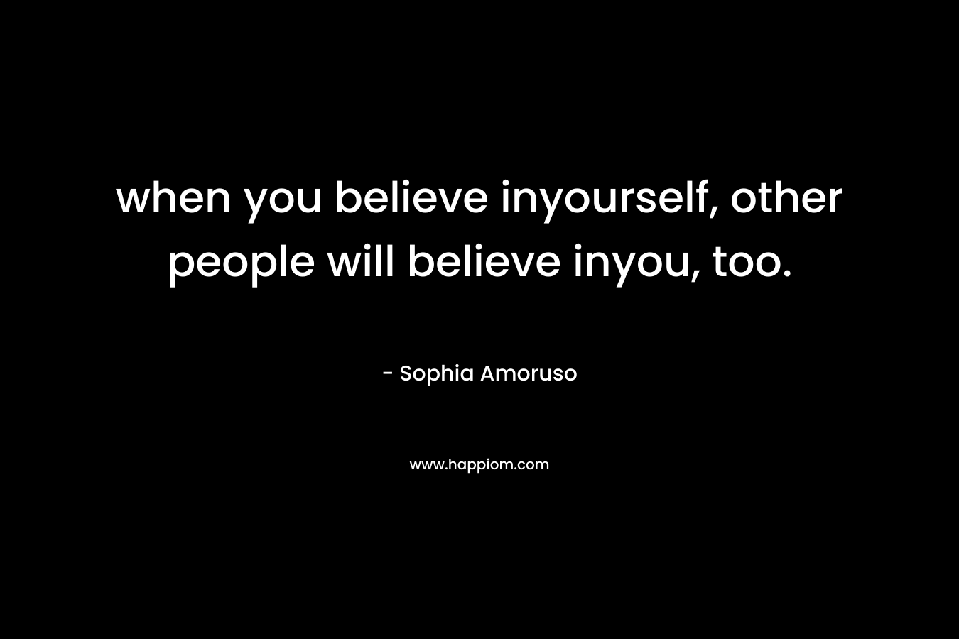 when you believe inyourself, other people will believe inyou, too. – Sophia Amoruso