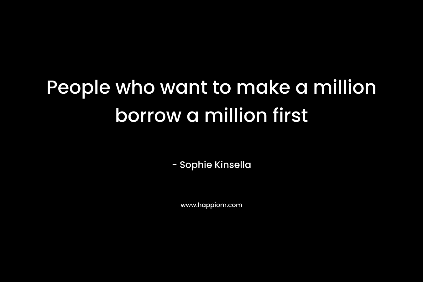 People who want to make a million borrow a million first