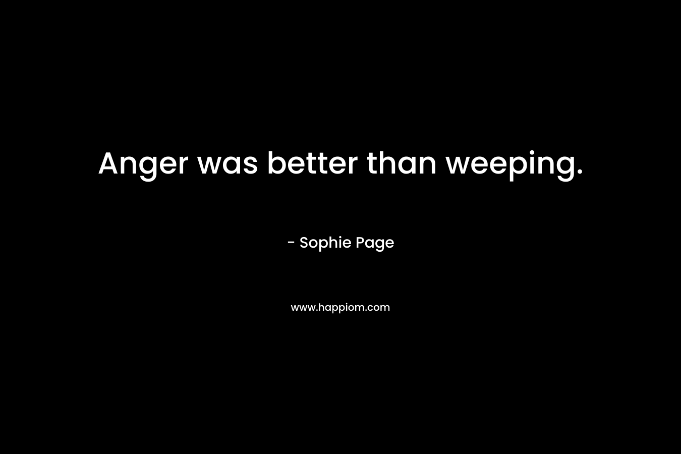 Anger was better than weeping. – Sophie Page