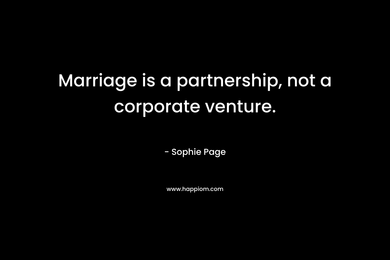 Marriage is a partnership, not a corporate venture. – Sophie Page