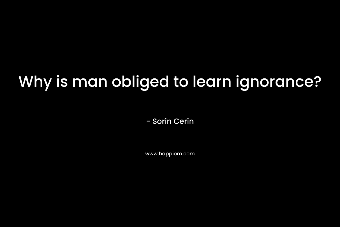 Why is man obliged to learn ignorance? – Sorin Cerin