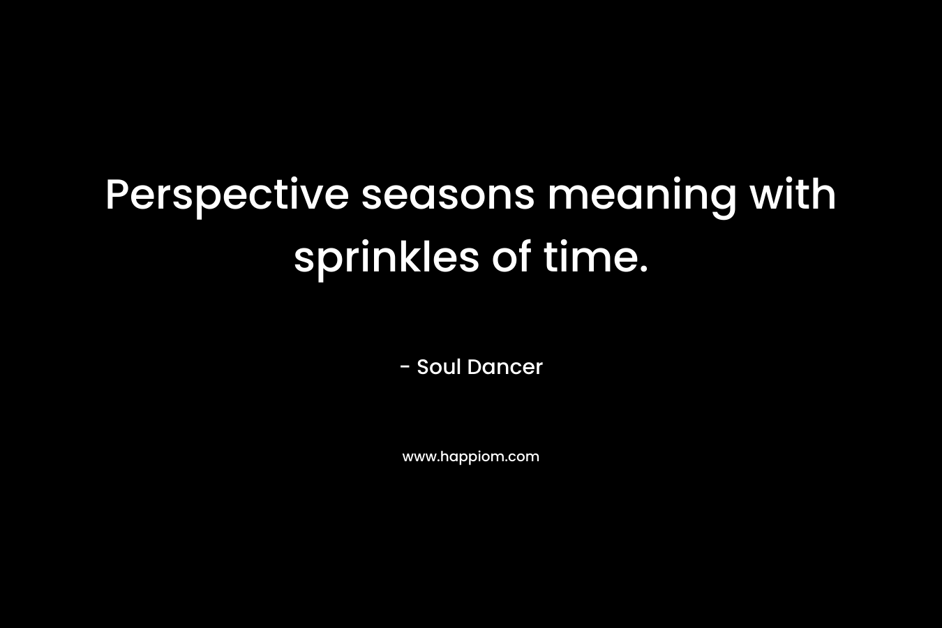 Perspective seasons meaning with sprinkles of time. – Soul Dancer